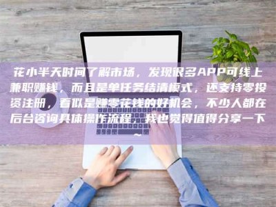 瓦房店花小半天时间了解市场，发现很多APP可线上兼职赚钱，而且是单任务结清模式，还支持零投资注册，看似是赚零花钱的好机会，不少人都在后台咨询具体操作流程，我也觉得值得分享一下~